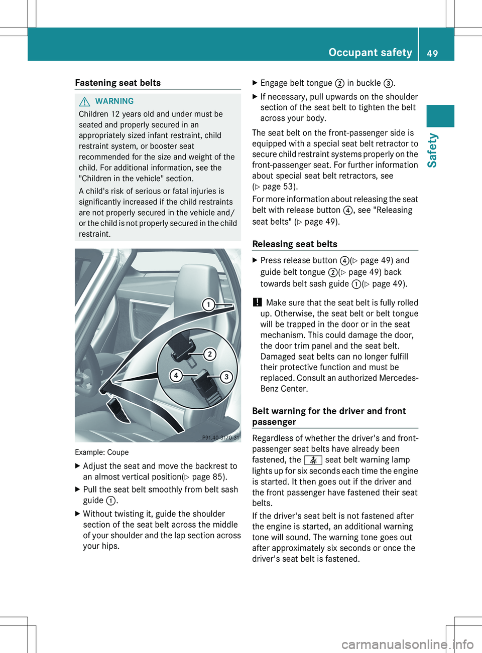 MERCEDES-BENZ SLS AMG COUPE 2012 Owners Manual Fastening seat beltsGWARNING
Children 12 years old and under must be
seated and properly secured in an
appropriately sized infant restraint, child
restraint system, or booster seat
recommended for the MERCEDES-BENZ SLS AMG COUPE 2012 Owners Manual Fastening seat beltsGWARNING
Children 12 years old and under must be
seated and properly secured in an
appropriately sized infant restraint, child
restraint system, or booster seat
recommended for the