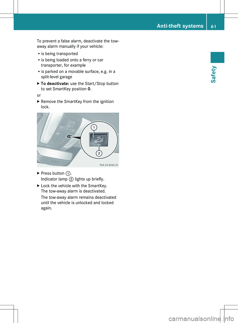 MERCEDES-BENZ SLS AMG COUPE 2012  Owners Manual To prevent a false alarm, deactivate the tow-
away alarm manually if your vehicle:
R is being transported
R is being loaded onto a ferry or car
transporter, for example
R is parked on a movable surfac