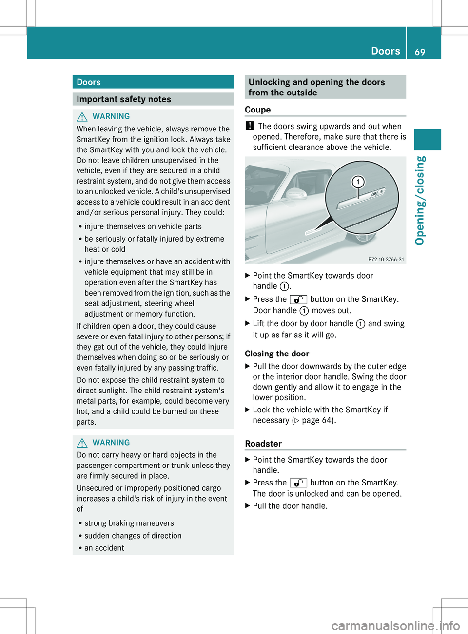 MERCEDES-BENZ SLS AMG COUPE 2012 Owners Manual Doors
Important safety notes
GWARNING
When leaving the vehicle, always remove the
SmartKey from the ignition lock. Always take
the SmartKey with you and lock the vehicle.
Do not leave children unsuper MERCEDES-BENZ SLS AMG COUPE 2012 Owners Manual Doors
Important safety notes
GWARNING
When leaving the vehicle, always remove the
SmartKey from the ignition lock. Always take
the SmartKey with you and lock the vehicle.
Do not leave children unsuper