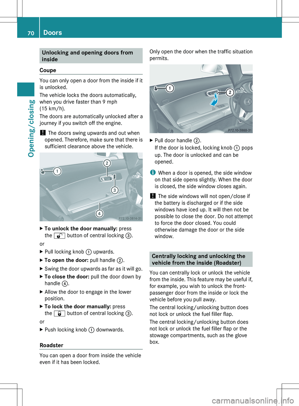 MERCEDES-BENZ SLS AMG COUPE 2012 Owners Manual Unlocking and opening doors from
inside
Coupe
You can only open a door from the inside if it
is unlocked.
The vehicle locks the doors automatically,
when you drive faster than 9 mph
(15 km/h).
The doo MERCEDES-BENZ SLS AMG COUPE 2012 Owners Manual Unlocking and opening doors from
inside
Coupe
You can only open a door from the inside if it
is unlocked.
The vehicle locks the doors automatically,
when you drive faster than 9 mph
(15 km/h).
The doo