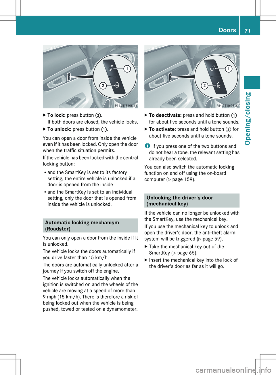 MERCEDES-BENZ SLS AMG COUPE 2012 Owners Manual XTo lock: press button ;.
If both doors are closed, the vehicle locks.XTo unlock: press button :.
You can open a door from inside the vehicle
even if it has been locked. Only open the door
when the MERCEDES-BENZ SLS AMG COUPE 2012 Owners Manual XTo lock: press button ;.
If both doors are closed, the vehicle locks.XTo unlock: press button :.
You can open a door from inside the vehicle
even if it has been locked. Only open the door
when the
