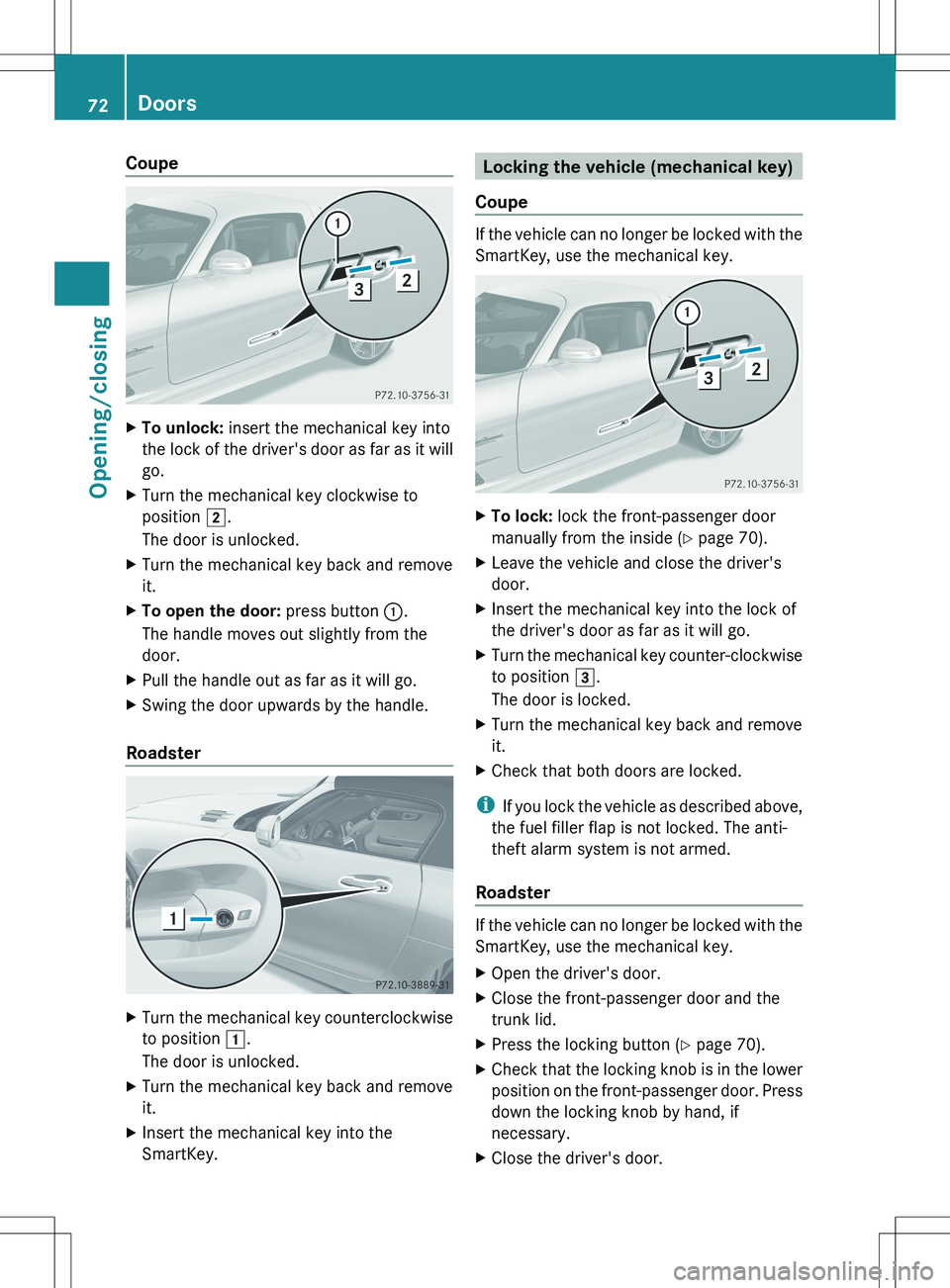 MERCEDES-BENZ SLS AMG COUPE 2012 Owners Manual CoupeXTo unlock: insert the mechanical key into
the lock of the driver's door as far as it will
go.XTurn the mechanical key clockwise to
position 2.
The door is unlocked.XTurn the mechanical key MERCEDES-BENZ SLS AMG COUPE 2012 Owners Manual CoupeXTo unlock: insert the mechanical key into
the lock of the driver's door as far as it will
go.XTurn the mechanical key clockwise to
position 2.
The door is unlocked.XTurn the mechanical key