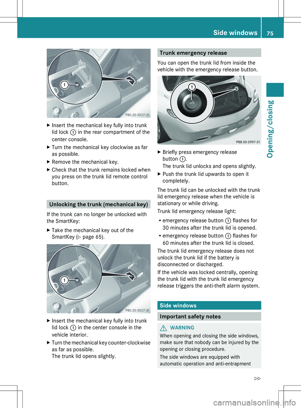 MERCEDES-BENZ SLS AMG COUPE 2012 Owners Manual XInsert the mechanical key fully into trunk
lid lock : in the rear compartment of the
center console.XTurn the mechanical key clockwise as far
as possible.XRemove the mechanical key.XCheck that the t MERCEDES-BENZ SLS AMG COUPE 2012 Owners Manual XInsert the mechanical key fully into trunk
lid lock : in the rear compartment of the
center console.XTurn the mechanical key clockwise as far
as possible.XRemove the mechanical key.XCheck that the t