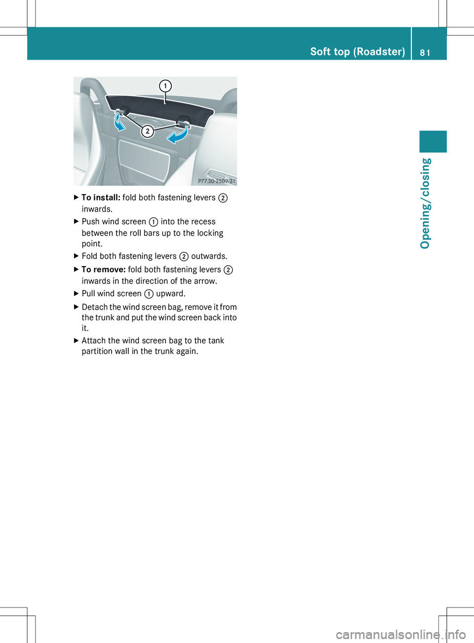 MERCEDES-BENZ SLS AMG COUPE 2012  Owners Manual XTo install: fold both fastening levers  ;
inwards.XPush wind screen  : into the recess
between the roll bars up to the locking
point.XFold both fastening levers  ; outwards.XTo remove:  fold both fas