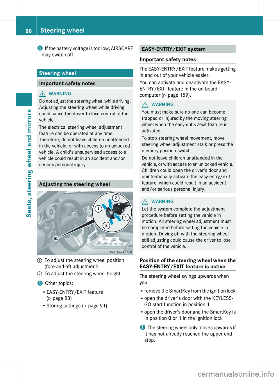 MERCEDES-BENZ SLS AMG COUPE 2012 Owners Manual iIf the battery voltage is too low, AIRSCARF
may switch off.
Steering wheel
Important safety notes
GWARNING
Do not adjust the steering wheel while driving.
Adjusting the steering wheel while driving
c MERCEDES-BENZ SLS AMG COUPE 2012 Owners Manual iIf the battery voltage is too low, AIRSCARF
may switch off.
Steering wheel
Important safety notes
GWARNING
Do not adjust the steering wheel while driving.
Adjusting the steering wheel while driving
c