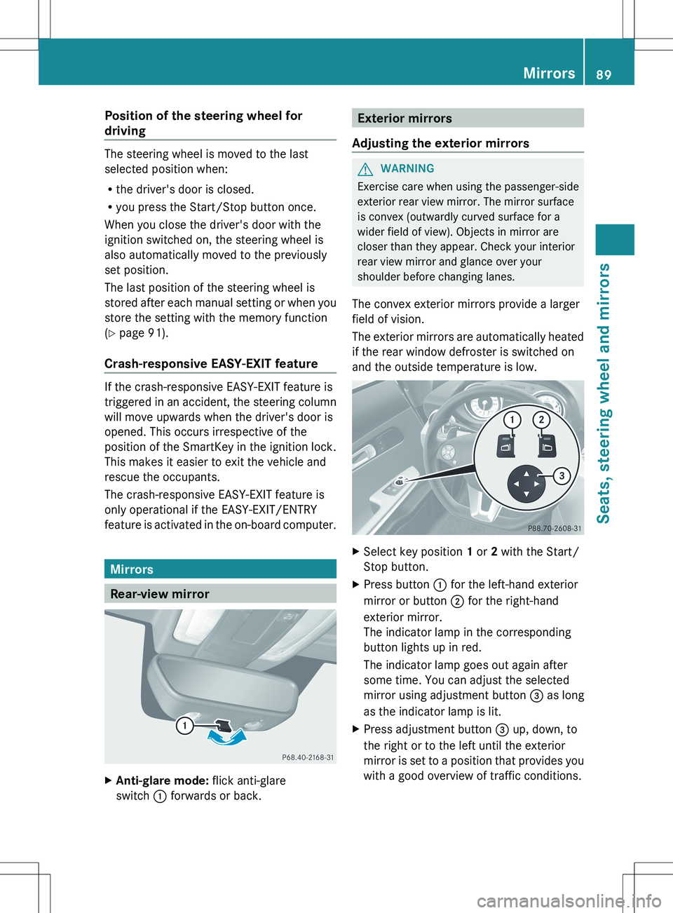 MERCEDES-BENZ SLS AMG COUPE 2012 Owners Manual Position of the steering wheel for
driving
The steering wheel is moved to the last
selected position when:
R the driver's door is closed.
R you press the Start/Stop button once.
When you close the MERCEDES-BENZ SLS AMG COUPE 2012 Owners Manual Position of the steering wheel for
driving
The steering wheel is moved to the last
selected position when:
R the driver's door is closed.
R you press the Start/Stop button once.
When you close the