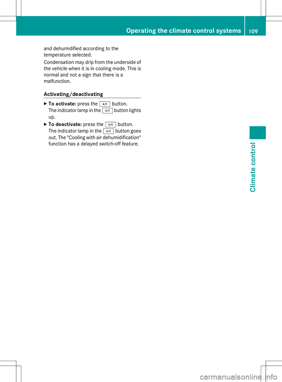 MERCEDES-BENZ SLS AMG COUPE 2014  Owners Manual and dehumidified according to the
temperature selected.
Condensation may drip from the underside of
the vehicle when it is in cooling mode. This is
normal and not a sign that there is a
malfunction.
A