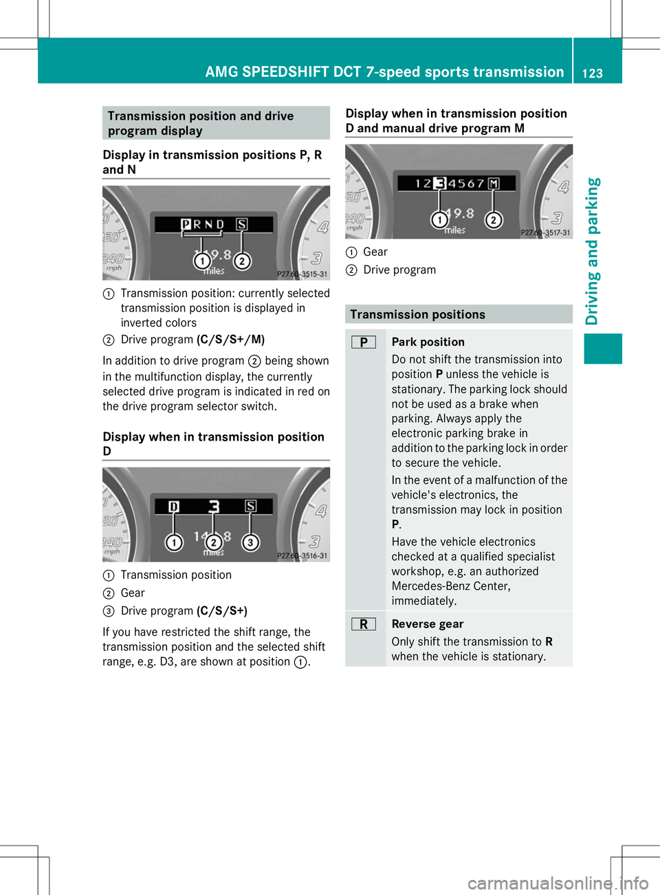 MERCEDES-BENZ SLS AMG COUPE 2014 Owners Manual Transmission position and drive
program display
Display in transmission positions P, R
and N :
Transmission position: currently selected
transmission position is displayed in
inverted colors
; Drive p MERCEDES-BENZ SLS AMG COUPE 2014 Owners Manual Transmission position and drive
program display
Display in transmission positions P, R
and N :
Transmission position: currently selected
transmission position is displayed in
inverted colors
; Drive p