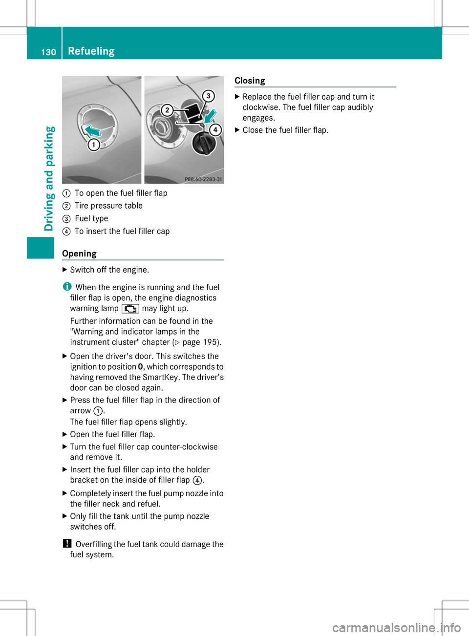 MERCEDES-BENZ SLS AMG COUPE 2014 Owners Manual :
To open the fuel filler flap
; Tire pressure table
= Fuel type
? To insert the fuel filler cap
Opening X
Switch off the engine.
i When the engine is running and the fuel
filler flap is open, the eng MERCEDES-BENZ SLS AMG COUPE 2014 Owners Manual :
To open the fuel filler flap
; Tire pressure table
= Fuel type
? To insert the fuel filler cap
Opening X
Switch off the engine.
i When the engine is running and the fuel
filler flap is open, the eng