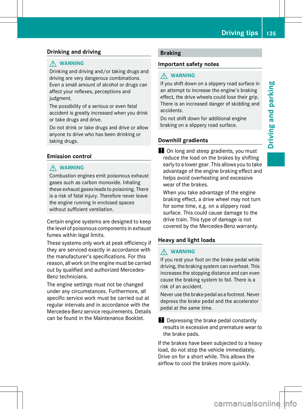 MERCEDES-BENZ SLS AMG COUPE 2014 Owners Manual Drinking and driving
G
WARNING
Drinking and driving and/or taking drugs and
driving are very dangerous combinations.
Even a small amount of alcohol or drugs can
affect your reflexes, perceptions and
j MERCEDES-BENZ SLS AMG COUPE 2014 Owners Manual Drinking and driving
G
WARNING
Drinking and driving and/or taking drugs and
driving are very dangerous combinations.
Even a small amount of alcohol or drugs can
affect your reflexes, perceptions and
j