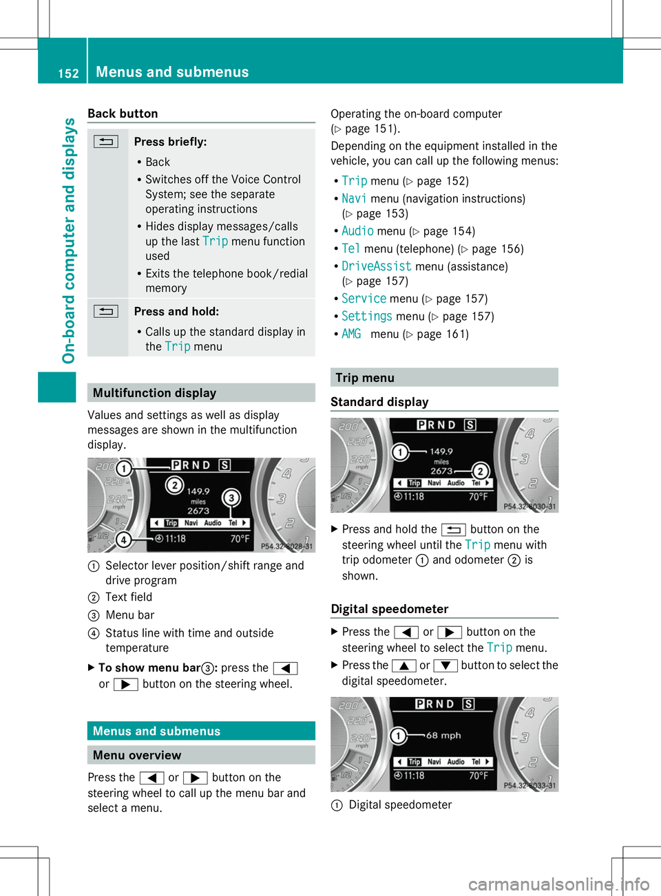 MERCEDES-BENZ SLS AMG COUPE 2014 Owners Manual Back button
%
Press briefly:
R
Back
R Switches off the Voice Control
System; see the separate
operating instructions
R Hides display messages/calls
up the last Trip Tripmenu function
used
R Exits the MERCEDES-BENZ SLS AMG COUPE 2014 Owners Manual Back button
%
Press briefly:
R
Back
R Switches off the Voice Control
System; see the separate
operating instructions
R Hides display messages/calls
up the last Trip Tripmenu function
used
R Exits the