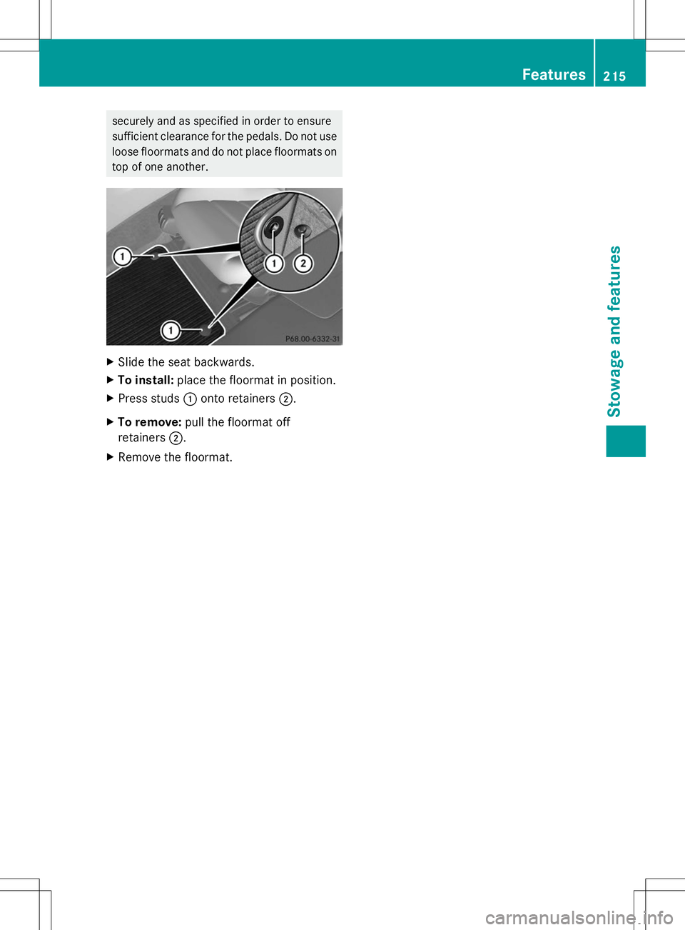 MERCEDES-BENZ SLS AMG COUPE 2014  Owners Manual securely and as specified in order to ensure
sufficient clearance for the pedals. Do not use
loose floormats and do not place floormats on
top of one another. X
Slide the seat backwards.
X To install: