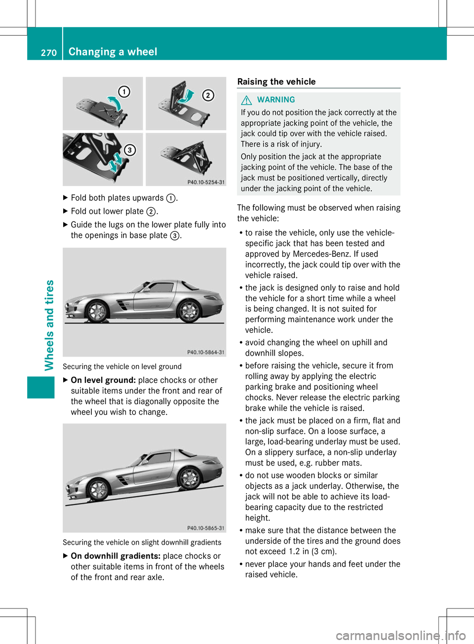 MERCEDES-BENZ SLS AMG COUPE 2014 Owners Manual X
Fold both plates upwards :.
X Fold out lower plate ;.
X Guide the lugs on the lower plate fully into
the openings in base plate =.Securing the vehicle on level ground
X
On level ground: place chocks MERCEDES-BENZ SLS AMG COUPE 2014 Owners Manual X
Fold both plates upwards :.
X Fold out lower plate ;.
X Guide the lugs on the lower plate fully into
the openings in base plate =.Securing the vehicle on level ground
X
On level ground: place chocks