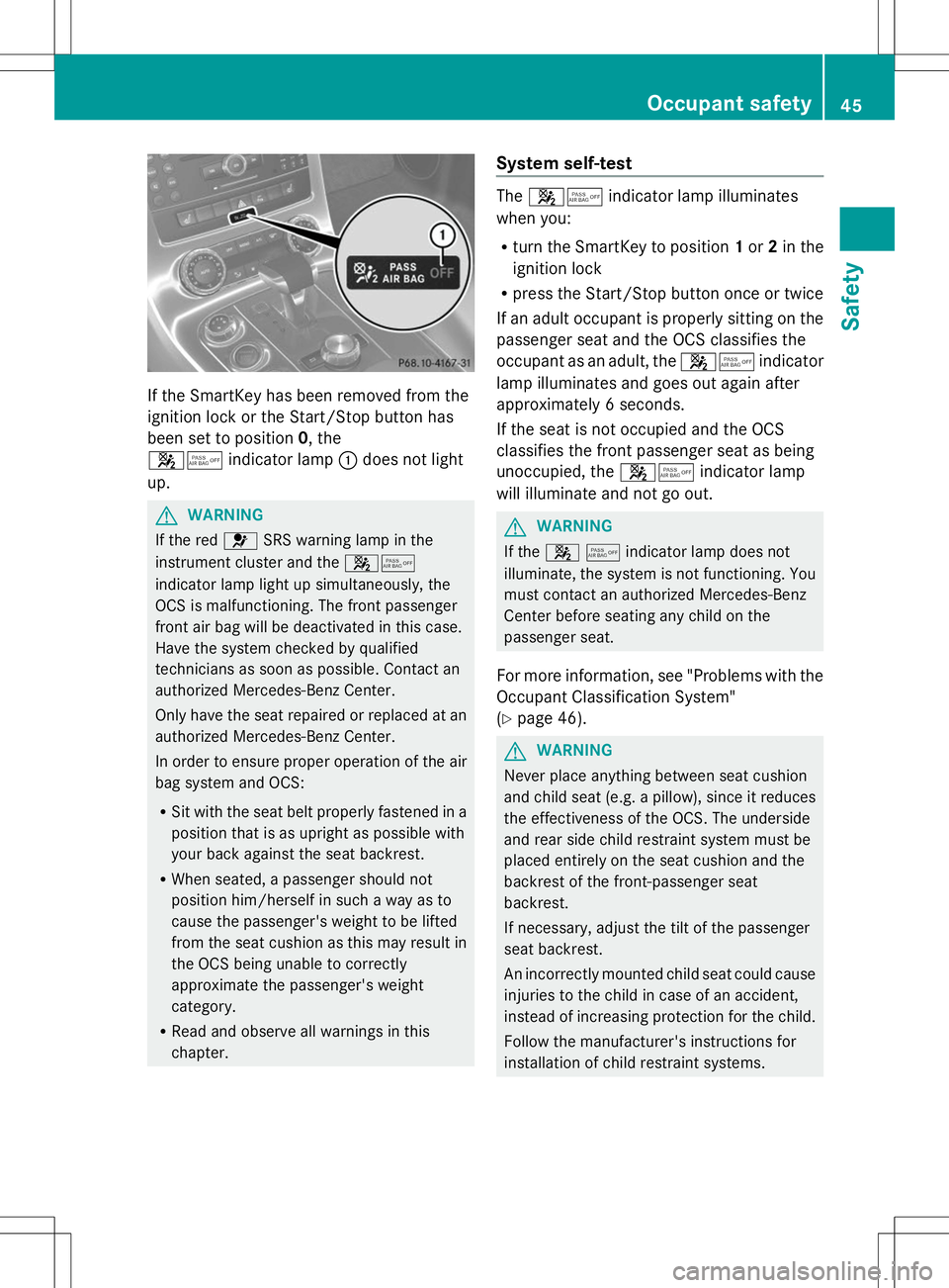 MERCEDES-BENZ SLS AMG COUPE 2014 Owners Manual If the SmartKey has been removed from the
ignition lock or the Start/Stop button has
been set to position 0, the
45 indicator lamp :does not light
up. G
WARNING
If the red 6SRS warning lamp in the
ins MERCEDES-BENZ SLS AMG COUPE 2014 Owners Manual If the SmartKey has been removed from the
ignition lock or the Start/Stop button has
been set to position 0, the
45 indicator lamp :does not light
up. G
WARNING
If the red 6SRS warning lamp in the
ins
