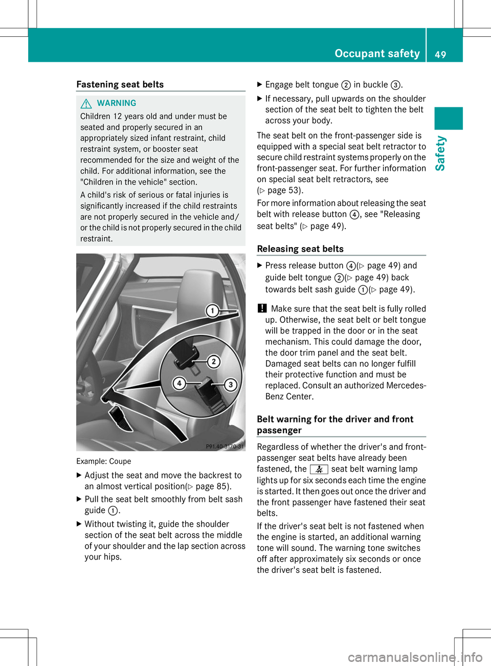 MERCEDES-BENZ SLS AMG COUPE 2014 Owners Manual Fastening seat belts
G
WARNING
Children 12 years old and under must be
seated and properly secured in an
appropriately sized infant restraint, child
restraint system, or booster seat
recommended for t MERCEDES-BENZ SLS AMG COUPE 2014 Owners Manual Fastening seat belts
G
WARNING
Children 12 years old and under must be
seated and properly secured in an
appropriately sized infant restraint, child
restraint system, or booster seat
recommended for t