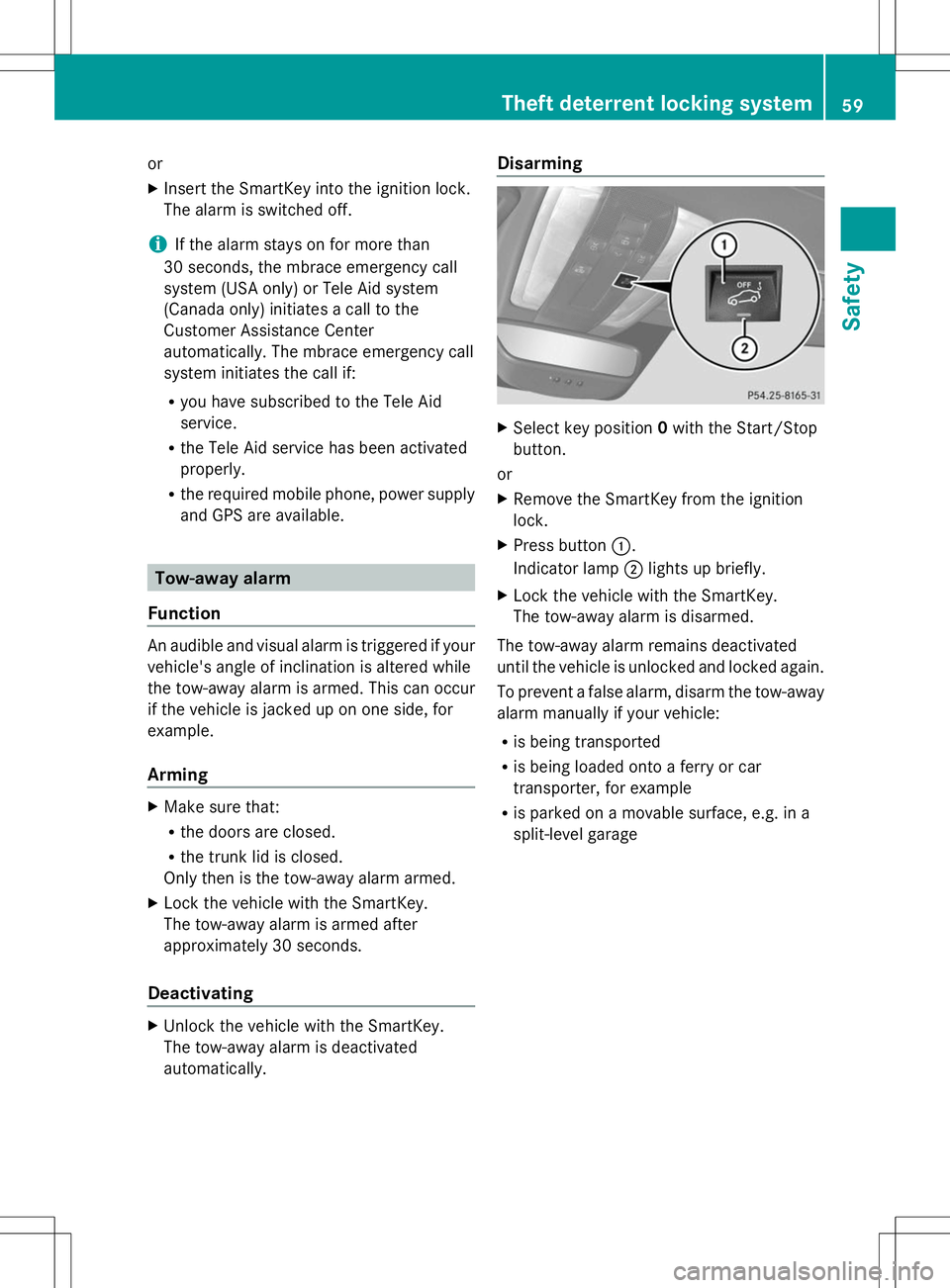 MERCEDES-BENZ SLS AMG COUPE 2014 Owners Manual or
X
Insert the SmartKey into the ignition lock.
The alarm is switched off.
i If the alarm stays on for more than
30 seconds, the mbrace emergency call
system (USA only) or Tele Aid system
(Canada onl MERCEDES-BENZ SLS AMG COUPE 2014 Owners Manual or
X
Insert the SmartKey into the ignition lock.
The alarm is switched off.
i If the alarm stays on for more than
30 seconds, the mbrace emergency call
system (USA only) or Tele Aid system
(Canada onl