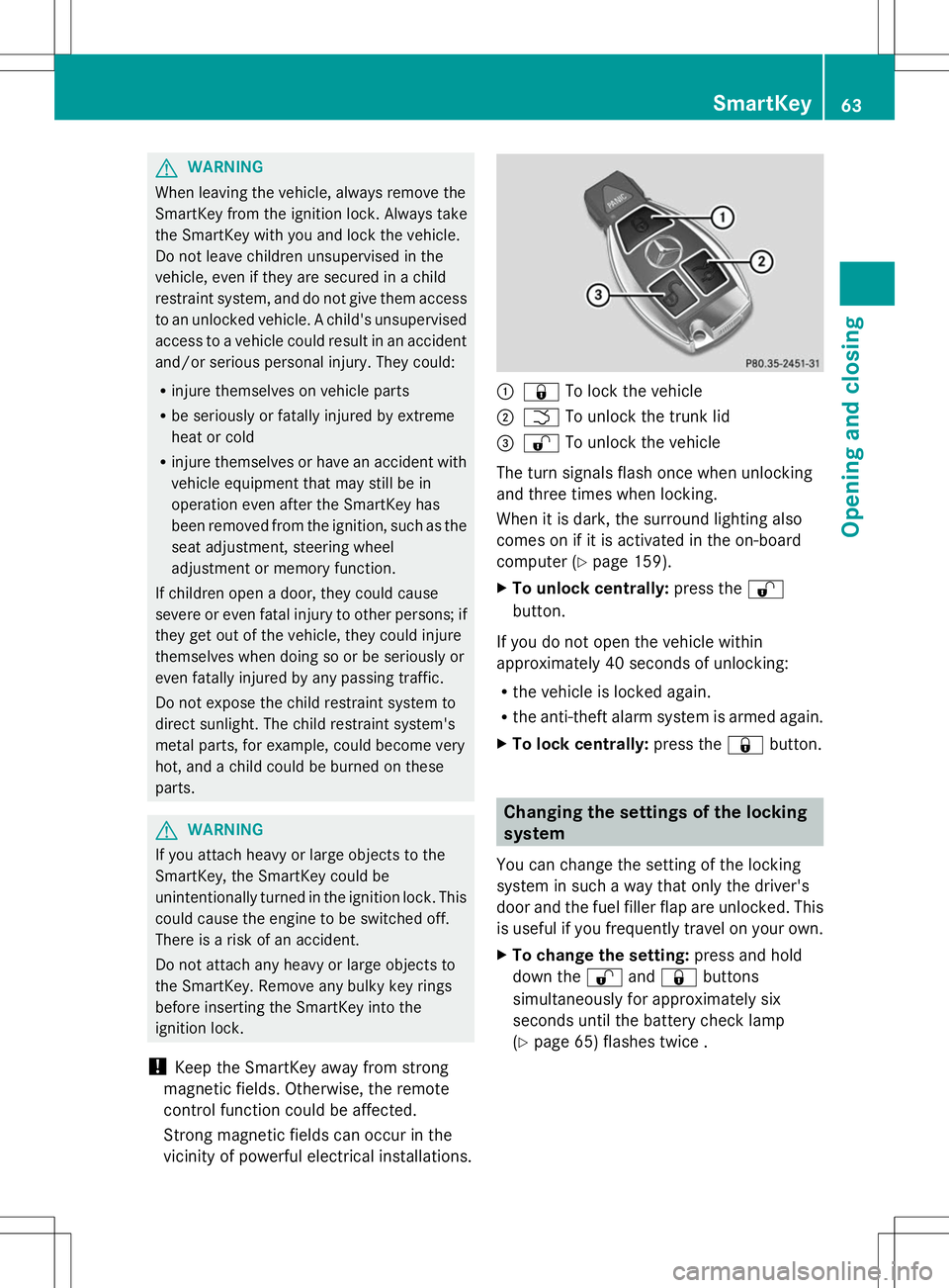 MERCEDES-BENZ SLS AMG COUPE 2014 Owners Manual G
WARNING
When leaving the vehicle, always remove the
SmartKey from the ignition lock. Always take
the SmartKey with you and lock the vehicle.
Do not leave children unsupervised in the
vehicle, even i MERCEDES-BENZ SLS AMG COUPE 2014 Owners Manual G
WARNING
When leaving the vehicle, always remove the
SmartKey from the ignition lock. Always take
the SmartKey with you and lock the vehicle.
Do not leave children unsupervised in the
vehicle, even i