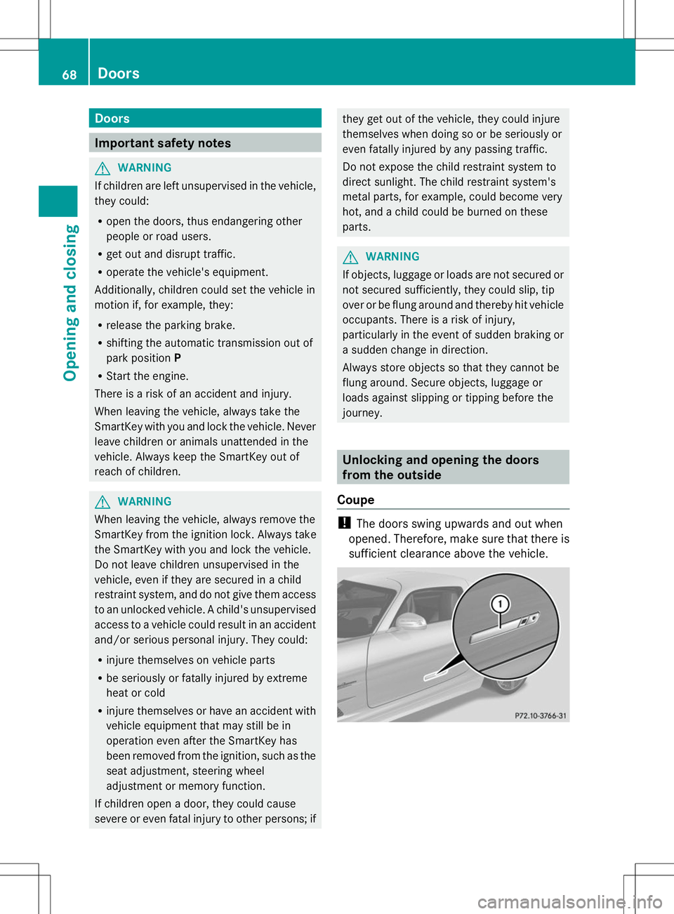 MERCEDES-BENZ SLS AMG COUPE 2014 Owners Manual Doors
Important safety notes
G
WARNING
If children are left unsupervised in the vehicle,
they could:
R open the doors, thus endangering other
people or road users.
R get out and disrupt traffic.
R ope MERCEDES-BENZ SLS AMG COUPE 2014 Owners Manual Doors
Important safety notes
G
WARNING
If children are left unsupervised in the vehicle,
they could:
R open the doors, thus endangering other
people or road users.
R get out and disrupt traffic.
R ope