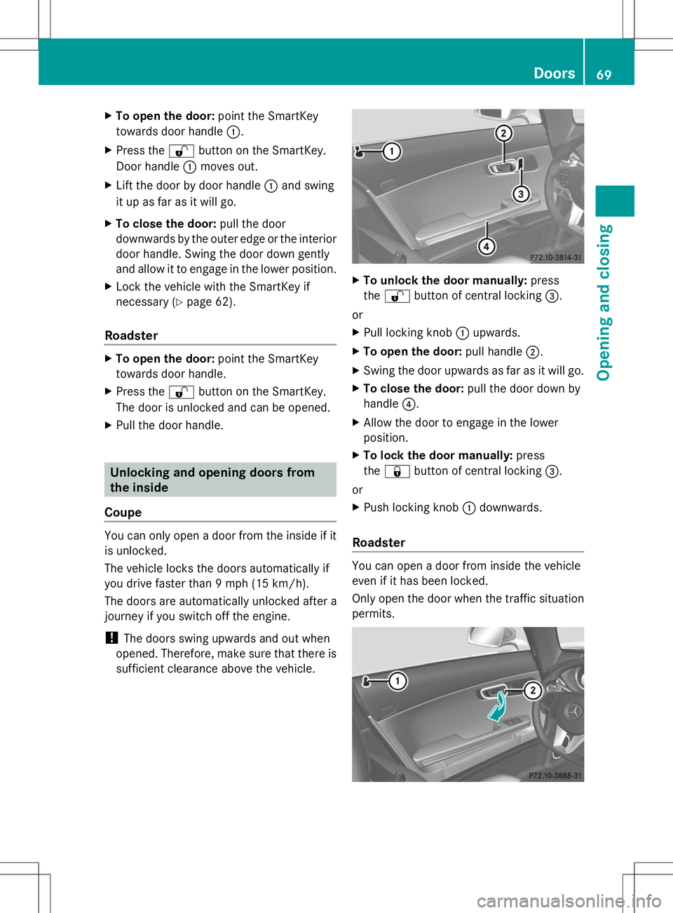 MERCEDES-BENZ SLS AMG COUPE 2014 Owners Manual X
To open the door: point the SmartKey
towards door handle :.
X Press the %button on the SmartKey.
Door handle :moves out.
X Lift the door by door handle :and swing
it up as far as it will go.
X To cl MERCEDES-BENZ SLS AMG COUPE 2014 Owners Manual X
To open the door: point the SmartKey
towards door handle :.
X Press the %button on the SmartKey.
Door handle :moves out.
X Lift the door by door handle :and swing
it up as far as it will go.
X To cl