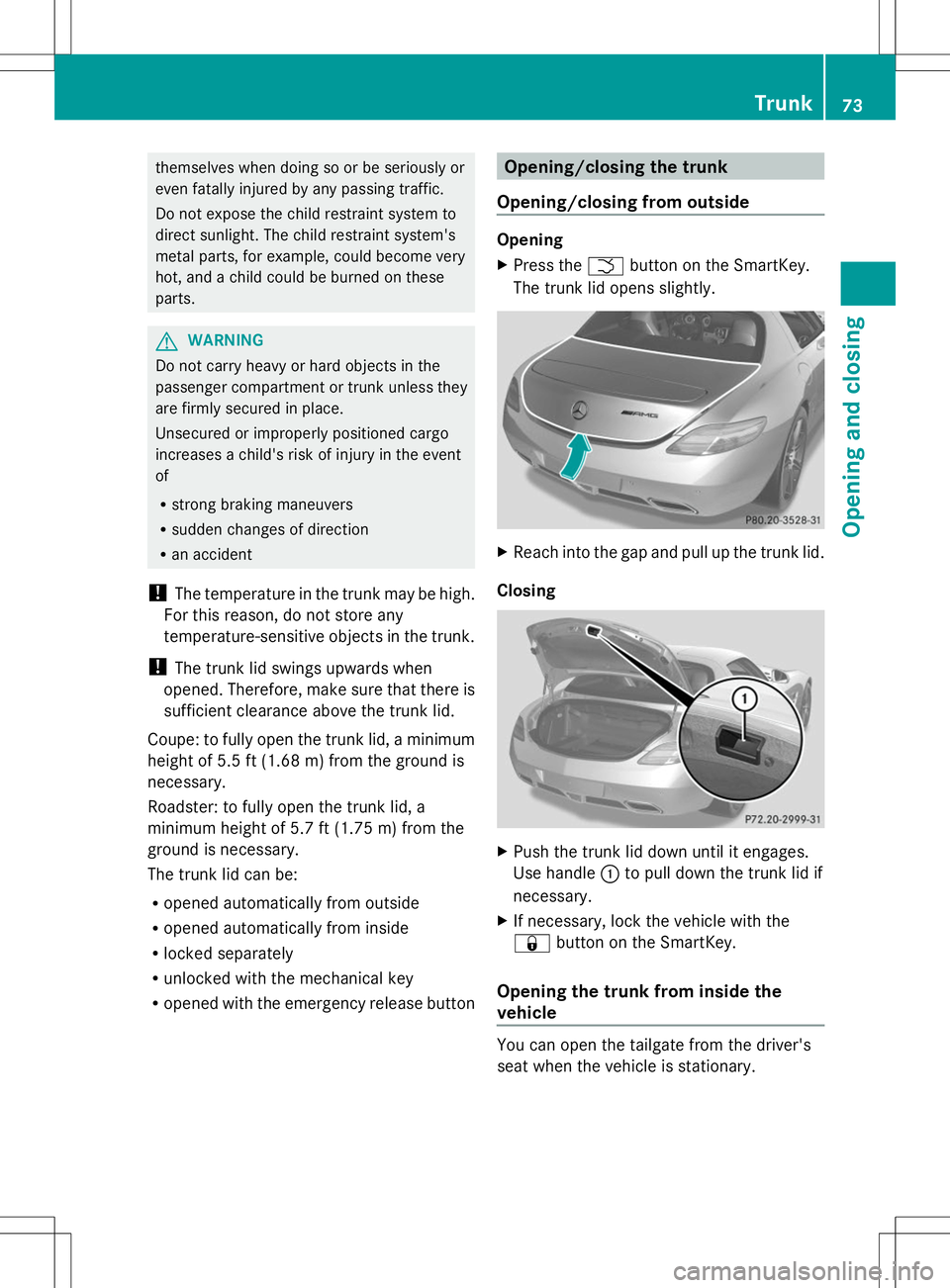 MERCEDES-BENZ SLS AMG COUPE 2014 Owners Manual themselves when doing so or be seriously or
even fatally injured by any passing traffic.
Do not expose the child restraint system to
direct sunlight. The child restraint system's
metal parts, for MERCEDES-BENZ SLS AMG COUPE 2014 Owners Manual themselves when doing so or be seriously or
even fatally injured by any passing traffic.
Do not expose the child restraint system to
direct sunlight. The child restraint system's
metal parts, for