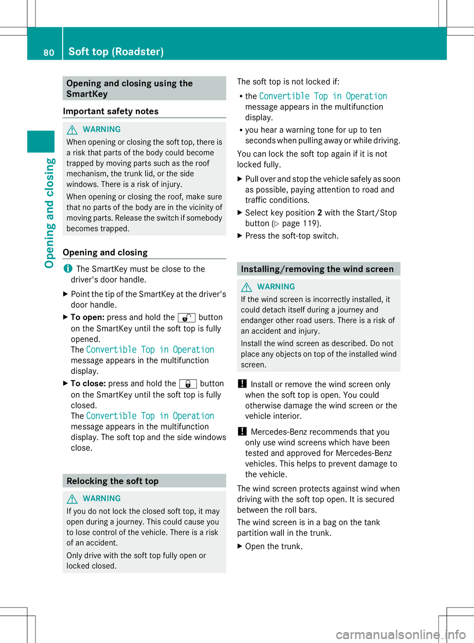 MERCEDES-BENZ SLS AMG COUPE 2014 Owners Manual Opening and closing using the
SmartKey
Important safety notes G
WARNING
When opening or closing the soft top, there is
a risk that parts of the body could become
trapped by moving parts such as the ro MERCEDES-BENZ SLS AMG COUPE 2014 Owners Manual Opening and closing using the
SmartKey
Important safety notes G
WARNING
When opening or closing the soft top, there is
a risk that parts of the body could become
trapped by moving parts such as the ro