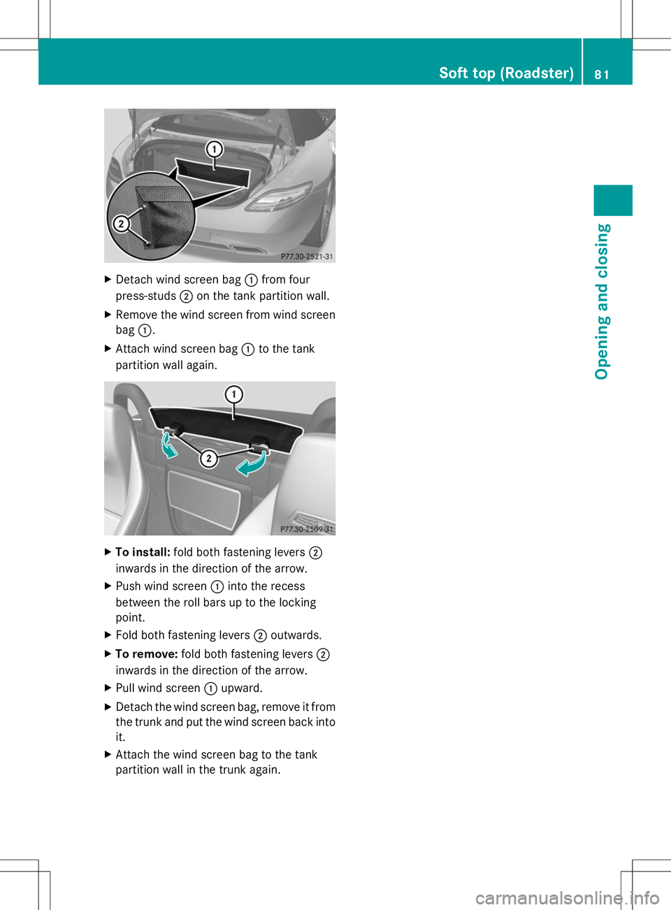 MERCEDES-BENZ SLS AMG COUPE 2014  Owners Manual X
Detach wind screen bag :from four
press-studs ;on the tank partition wall.
X Remove the wind screen from wind screen
bag :.
X Attach wind screen bag :to the tank
partition wall again. X
To install: 