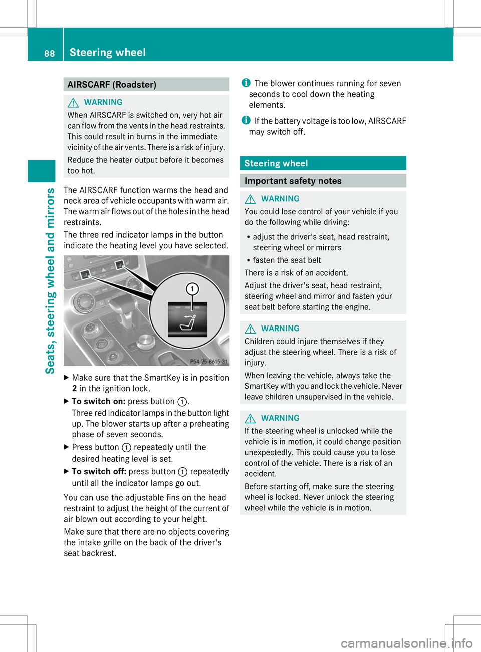 MERCEDES-BENZ SLS AMG COUPE 2014 Owners Manual AIRSCARF (Roadster)
G
WARNING
When AIRSCARF is switched on, very hot air
can flow from the vents in the head restraints.
This could result in burns in the immediate
vicinity of the air vents. There is MERCEDES-BENZ SLS AMG COUPE 2014 Owners Manual AIRSCARF (Roadster)
G
WARNING
When AIRSCARF is switched on, very hot air
can flow from the vents in the head restraints.
This could result in burns in the immediate
vicinity of the air vents. There is