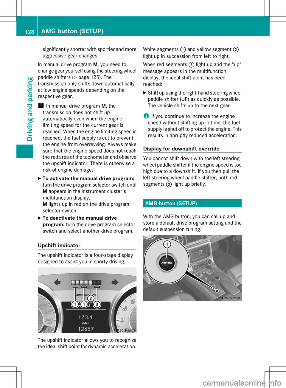 MERCEDES-BENZ SLS AMG ROADSTER 2014  Owners Manual significantly shorter with sportier and more
aggressive gear changes.
In manual drive program M, you need to
change gear yourself using the steering wheel
paddle shifters (Y page 125). The
transmissio