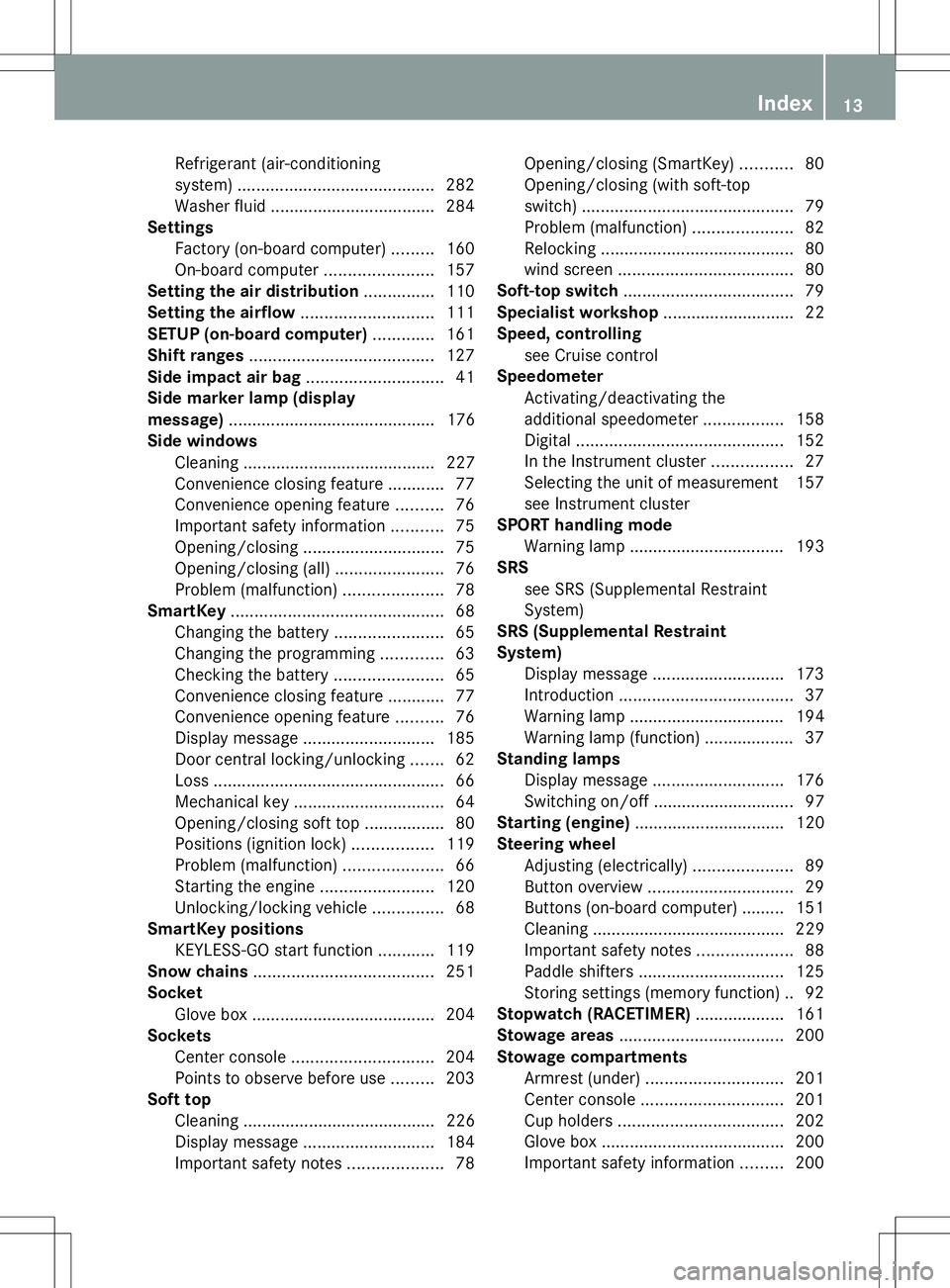 MERCEDES-BENZ SLS AMG ROADSTER 2014  Owners Manual Refrigerant (air-conditioning
system)
.......................................... 282
Washer fluid .................................. .284
Settings
Factory (on-board computer) .........160
On-board com