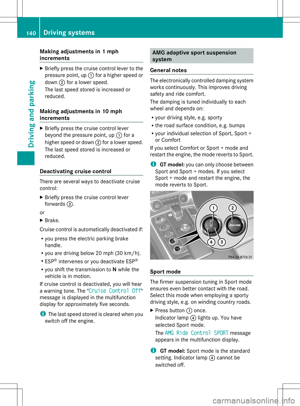 MERCEDES-BENZ SLS AMG ROADSTER 2014  Owners Manual Making adjustments in 1 mph
increments
X
Briefly press the cruise control lever to the
pressure point, up :for a higher speed or
down ;for a lower speed.
The last speed stored is increased or
reduced.