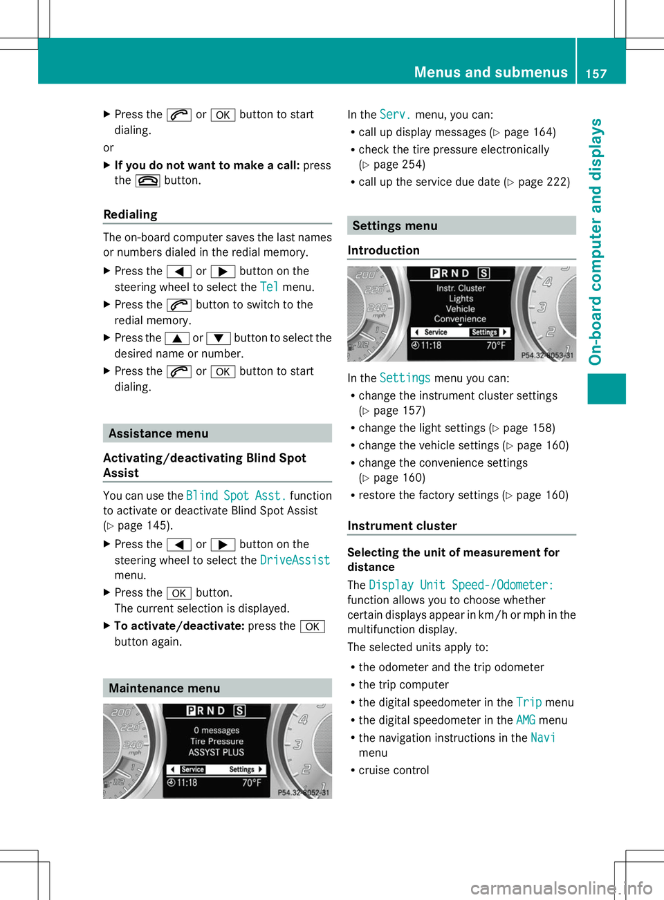 MERCEDES-BENZ SLS AMG ROADSTER 2014  Owners Manual X
Press the 6ora button to start
dialing.
or
X If you do not want to make a call: press
the ~ button.
Redialing The on-board computer saves the last names
or numbers dialed in the redial memory.
X Pre