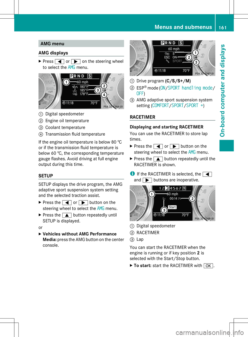 MERCEDES-BENZ SLS AMG ROADSTER 2014  Owners Manual AMG menu
AMG displays X
Press =or; on the steering wheel
to select the AMG
AMGmenu. :
Digital speedometer
; Engine oil temperature
= Coolant temperature
? Transmission fluid temperature
If the engine 