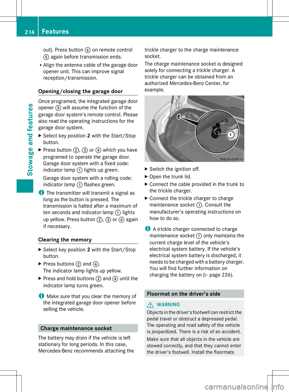 MERCEDES-BENZ SLS AMG ROADSTER 2014  Owners Manual out). Press button
Bon remote control
A again before transmission ends.
R Align the antenna cable of the garage door
opener unit. This can improve signal
reception/transmission.
Opening/closing the ga
