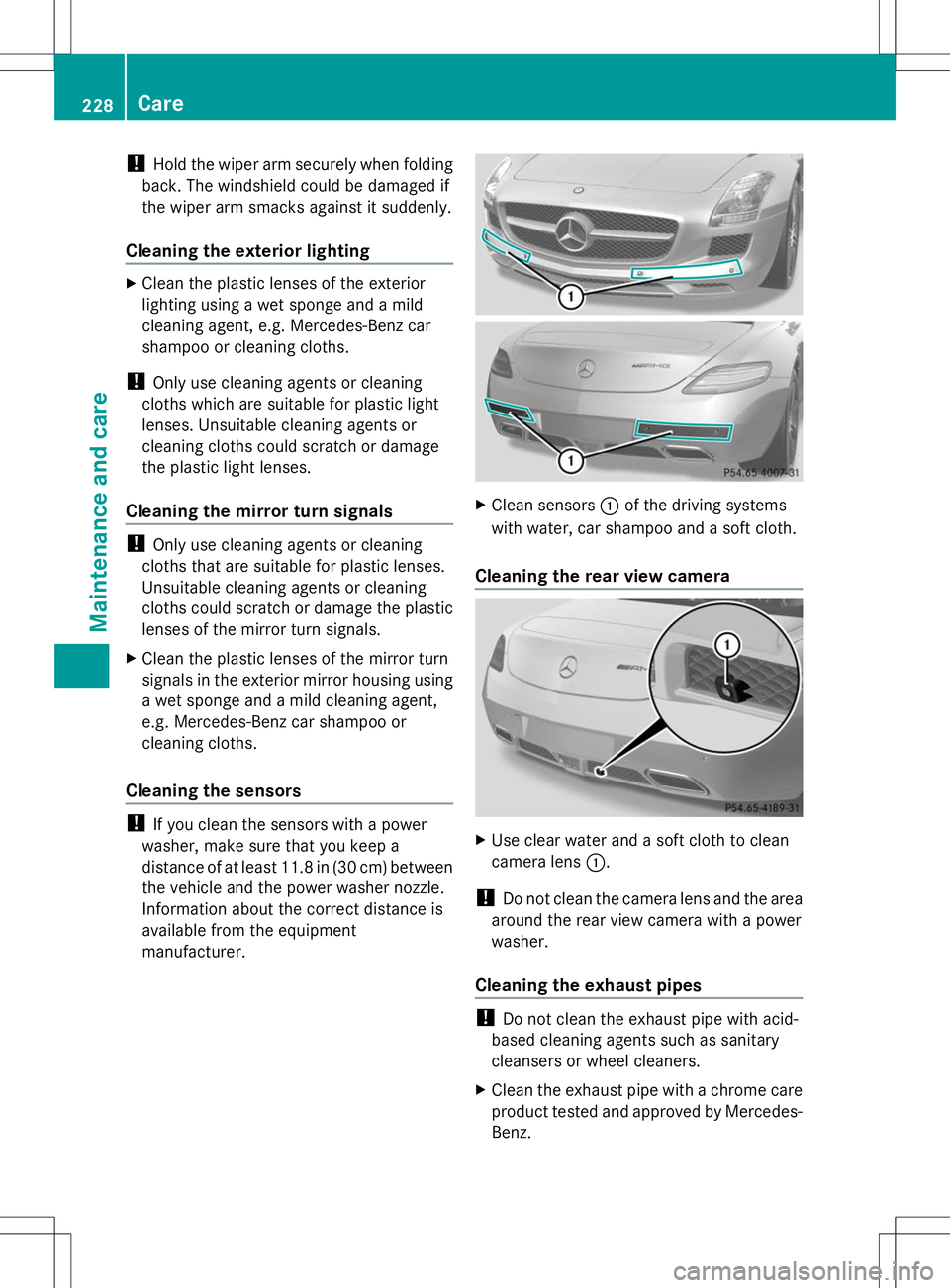 MERCEDES-BENZ SLS AMG ROADSTER 2014  Owners Manual !
Hold the wiper arm securely when folding
back. The windshield could be damaged if
the wiper arm smacks against it suddenly.
Cleaning the exterior lighting X
Clean the plastic lenses of the exterior
