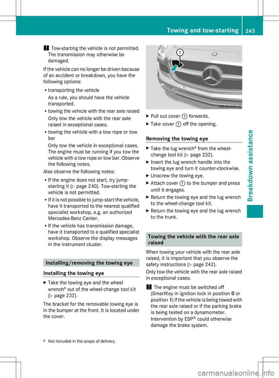 MERCEDES-BENZ SLS AMG ROADSTER 2014  Owners Manual !
Tow-starting the vehicle is not permitted.
The transmission may otherwise be
damaged.
If the vehicle can no longer be driven because
of an accident or breakdown, you have the
following options:
R tr
