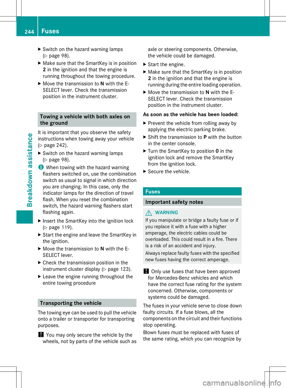 MERCEDES-BENZ SLS AMG ROADSTER 2014  Owners Manual X
Switch on the hazard warning lamps
(Y page 98).
X Make sure that the SmartKey is in position
2 in the ignition and that the engine is
running throughout the towing procedure.
X Move the transmission
