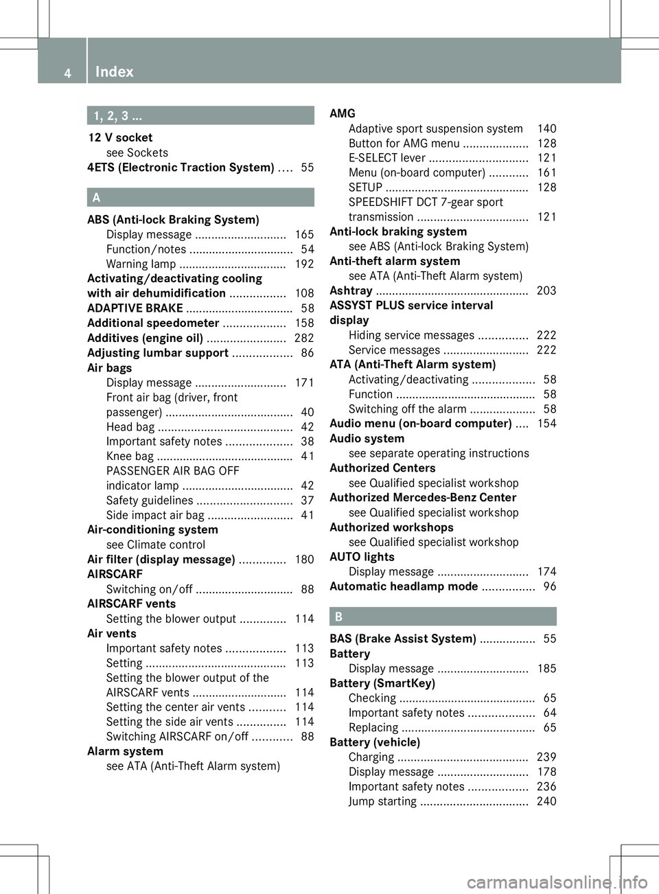 MERCEDES-BENZ SLS AMG ROADSTER 2014  Owners Manual 1, 2, 3 ...
12 V socket see Sockets
4ETS (Electronic Traction System) ....55 A
ABS (Anti-lock Braking System) Display message ............................ 165
Function/notes ..........................