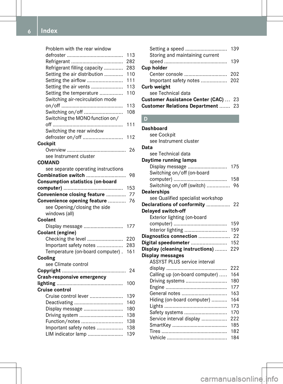 MERCEDES-BENZ SLS AMG ROADSTER 2014  Owners Manual Problem with the rear window
defroster
........................................ 113
Refrigerant ..................................... 282
Refrigerant filling capacity .............283
Setting the air 