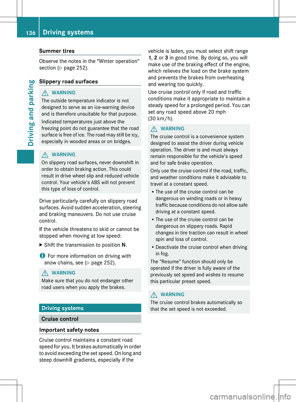 MERCEDES-BENZ SLS AMG ROADSTER 2012  Owners Manual Summer tires
Observe the notes in the "Winter operation"
section ( Y page 252).
Slippery road surfaces
GWARNING
The outside temperature indicator is not
designed to serve as an ice-warning dev