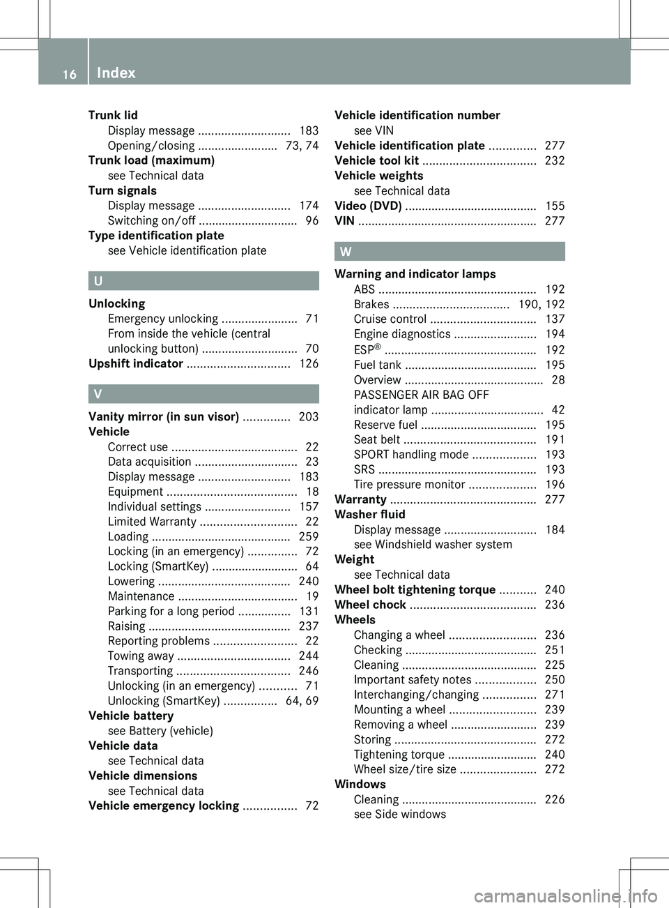 MERCEDES-BENZ SLS AMG ROADSTER 2012  Owners Manual Trunk lidDisplay message  ............................ 183
Opening/closing  ........................73, 74
Trunk load (maximum)
see Technical data                                    
Turn signals
Disp
