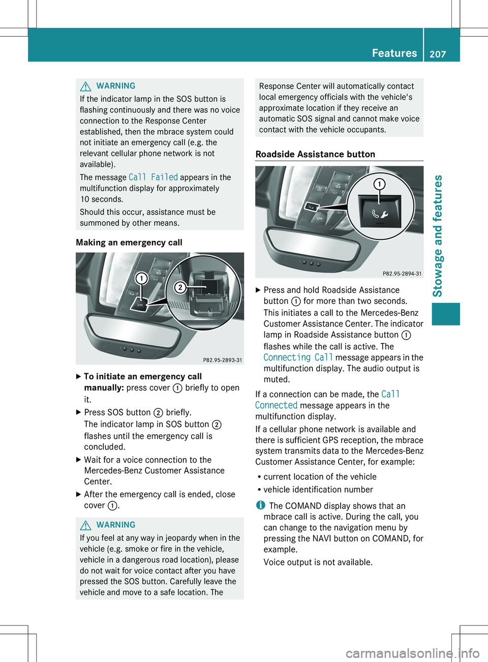 MERCEDES-BENZ SLS AMG ROADSTER 2012 Owners Manual GWARNING
If the indicator lamp in the SOS button is
flashing continuously and there was no voice
connection to the Response Center
established, then the mbrace system could
not initiate an emergency c MERCEDES-BENZ SLS AMG ROADSTER 2012 Owners Manual GWARNING
If the indicator lamp in the SOS button is
flashing continuously and there was no voice
connection to the Response Center
established, then the mbrace system could
not initiate an emergency c