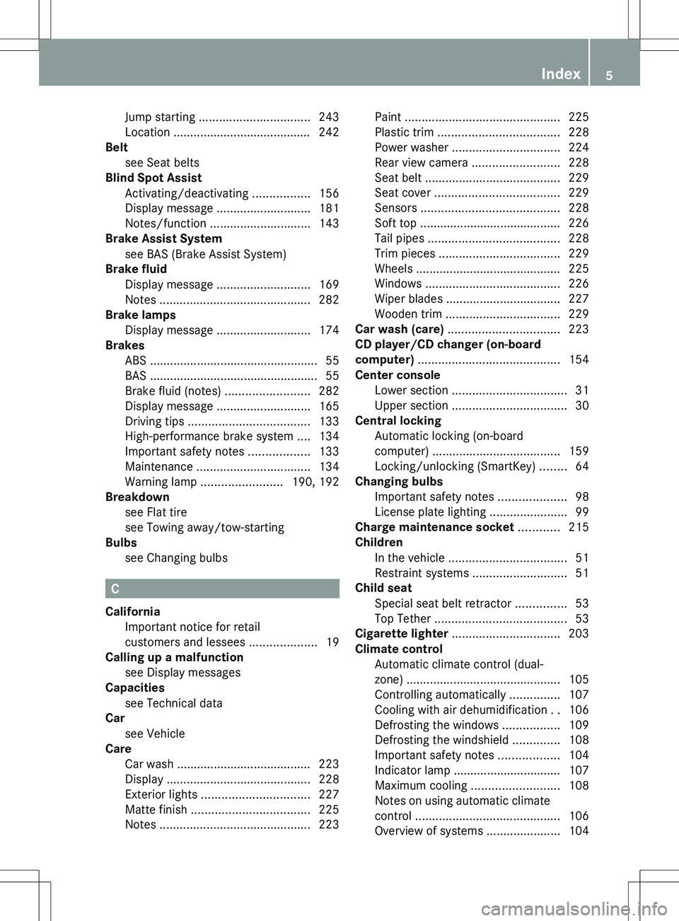 MERCEDES-BENZ SLS AMG ROADSTER 2012  Owners Manual Jump starting ................................. 243
Location ......................................... 242
Belt
see Seat belts                                           
Blind Spot Assist
Activating/d
