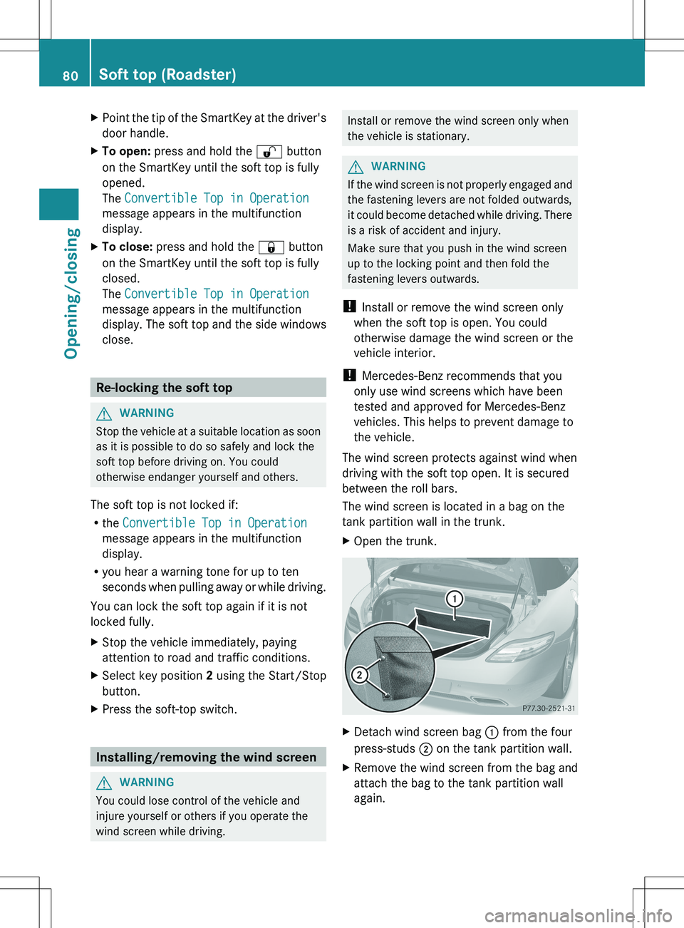 MERCEDES-BENZ SLS AMG ROADSTER 2012  Owners Manual XPoint the tip of the SmartKey at the driver's
door handle.XTo open:  press and hold the  % button
on the SmartKey until the soft top is fully
opened.
The  Convertible Top in Operation
message app