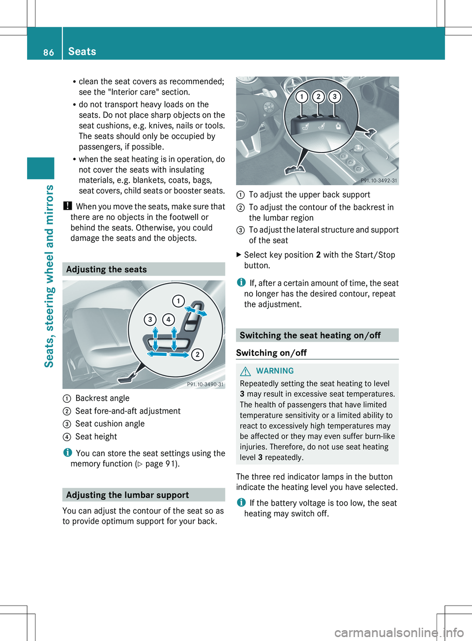 MERCEDES-BENZ SLS AMG ROADSTER 2012  Owners Manual Rclean the seat covers as recommended;
see the "Interior care" section.
R do not transport heavy loads on the
seats. Do not place sharp objects on the
seat cushions, e.g. knives, nails or tool