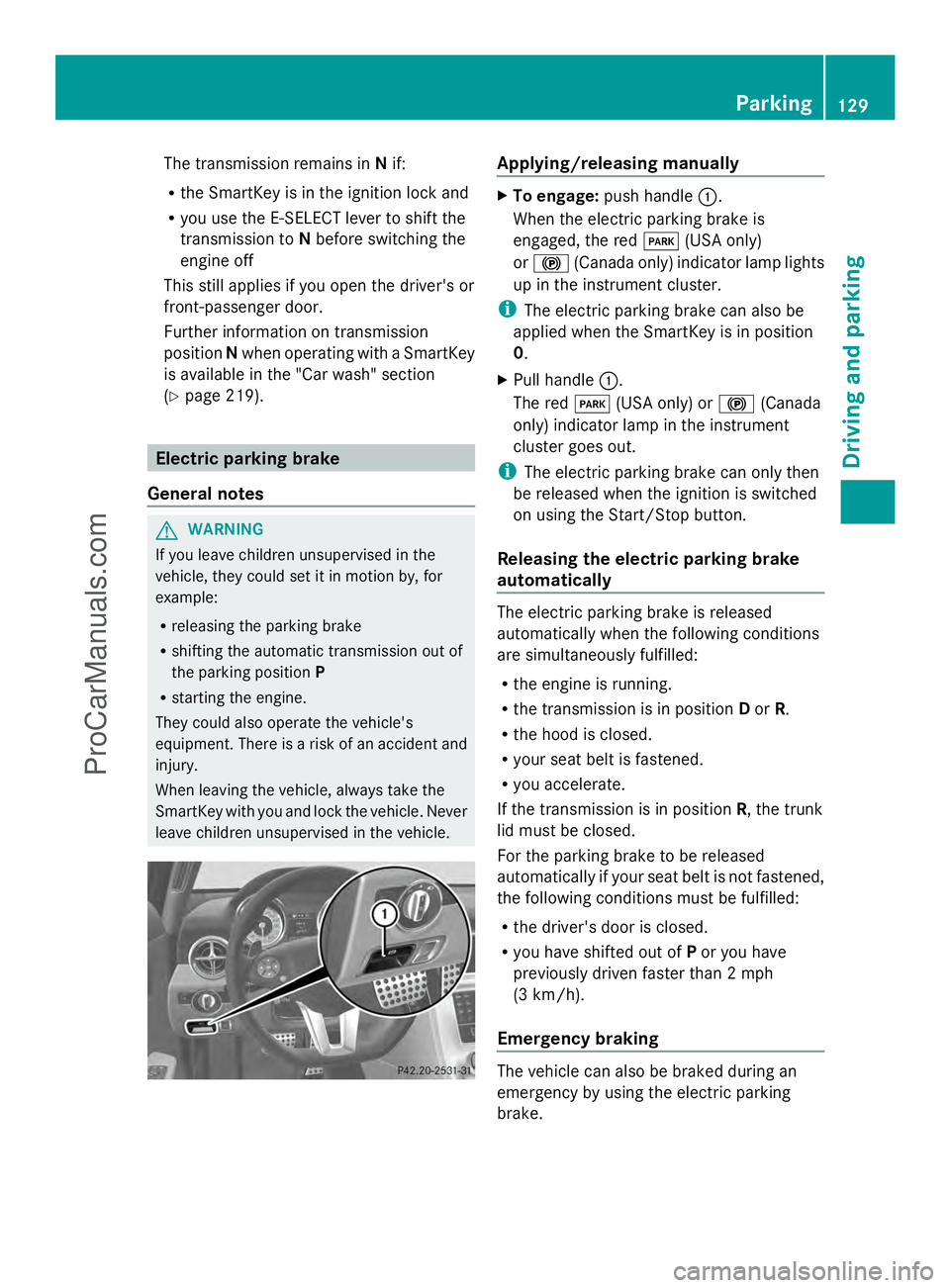 MERCEDES-BENZ SLS-CLASS 2013 Owners Manual The transmission remains in
Nif:
R the SmartKey is in the ignition lock and
R you use the E-SELECT lever to shift the
transmission to Nbefore switching the
engine off
This still applies if you open th MERCEDES-BENZ SLS-CLASS 2013 Owners Manual The transmission remains in
Nif:
R the SmartKey is in the ignition lock and
R you use the E-SELECT lever to shift the
transmission to Nbefore switching the
engine off
This still applies if you open th