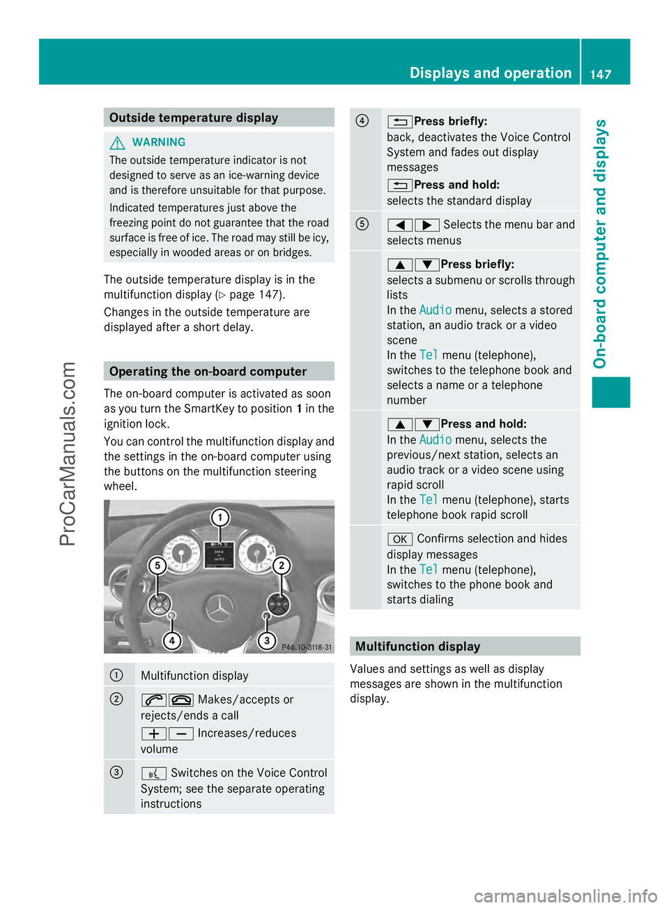 MERCEDES-BENZ SLS-CLASS 2013 Owners Manual Outside temperature display
G
WARNING
The outside temperature indicator is not
designed to serve as an ice-warning device
and is therefore unsuitable for that purpose.
Indicated temperatures just abov MERCEDES-BENZ SLS-CLASS 2013 Owners Manual Outside temperature display
G
WARNING
The outside temperature indicator is not
designed to serve as an ice-warning device
and is therefore unsuitable for that purpose.
Indicated temperatures just abov