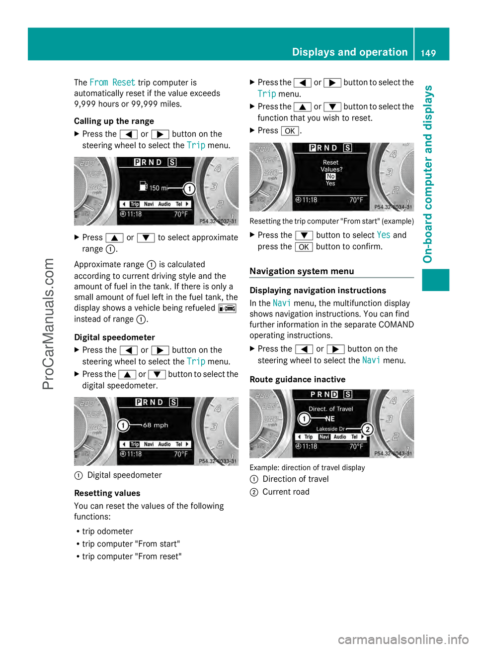 MERCEDES-BENZ SLS-CLASS 2013 Owners Manual The
From Reset
From Reset trip computer is
automatically reset if the value exceeds
9,999 hours or 99,999 miles.
Calling up the range
X Press the =or; button on the
steering wheel to select the Trip T MERCEDES-BENZ SLS-CLASS 2013 Owners Manual The
From Reset
From Reset trip computer is
automatically reset if the value exceeds
9,999 hours or 99,999 miles.
Calling up the range
X Press the =or; button on the
steering wheel to select the Trip T