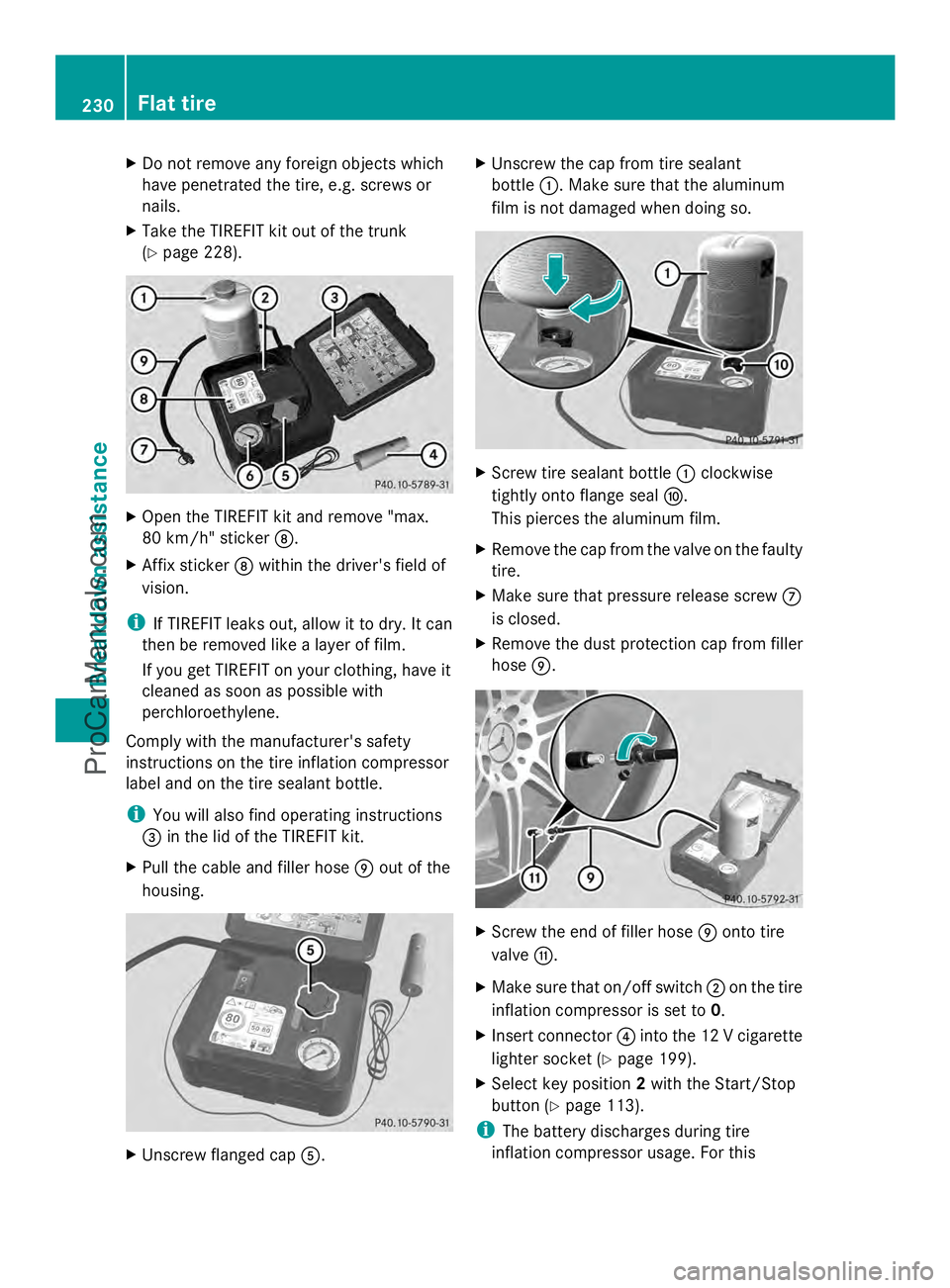 MERCEDES-BENZ SLS-CLASS 2013  Owners Manual X
Do not remove any foreign objects which
have penetrated the tire, e.g. screws or
nails.
X Take the TIREFIT kit out of the trunk
(Y page 228). X
Open the TIREFIT kit and remove "max.
80 km/h"