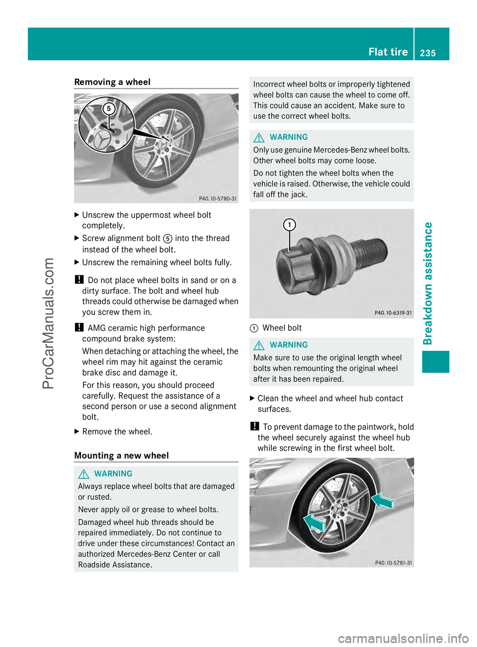 MERCEDES-BENZ SLS-CLASS 2013  Owners Manual Removing a wheel
X
Unscrew the uppermost wheel bolt
completely.
X Screw alignment bolt Ainto the thread
instead of the wheel bolt.
X Unscrew the remaining wheel bolts fully.
! Do not place wheel bolts