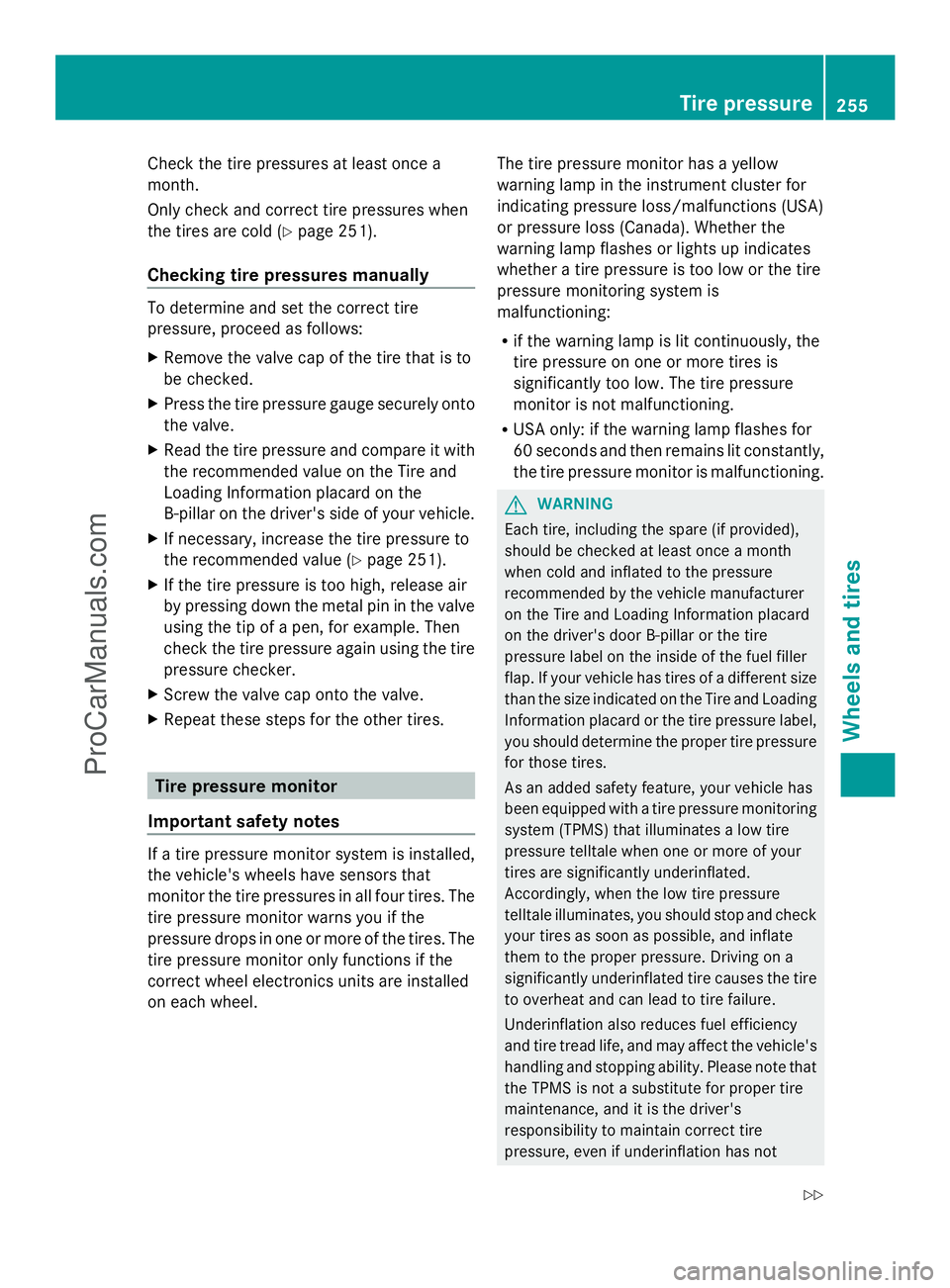 MERCEDES-BENZ SLS-CLASS 2013  Owners Manual Check the tire pressures at least once a
month.
Only check and correct tire pressures when
the tires are cold (Y page 251).
Checking tire pressures manually To determine and set the correct tire
press